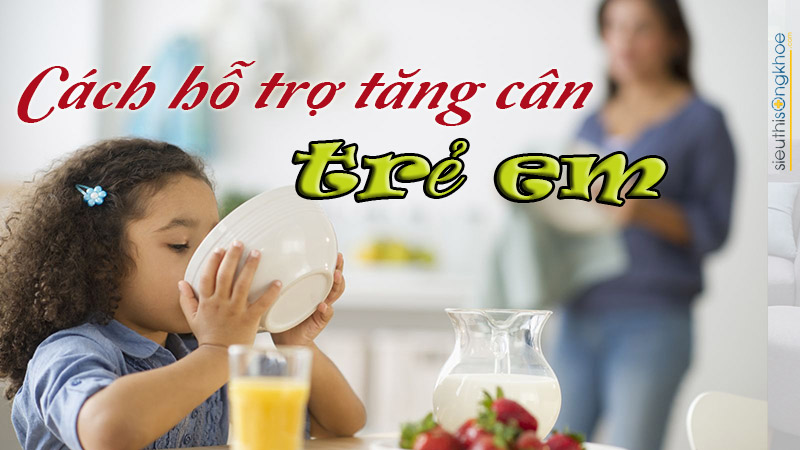 cách hỗ trợ tăng cân dành cho trẻ em