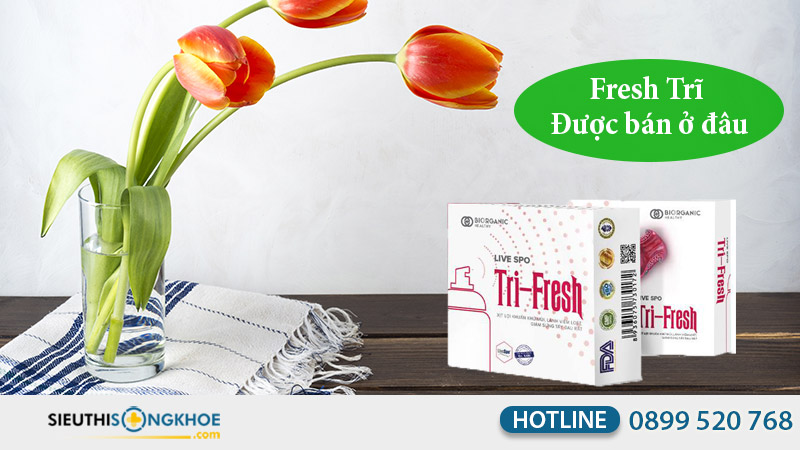 fresh trĩ được bán ở đâu