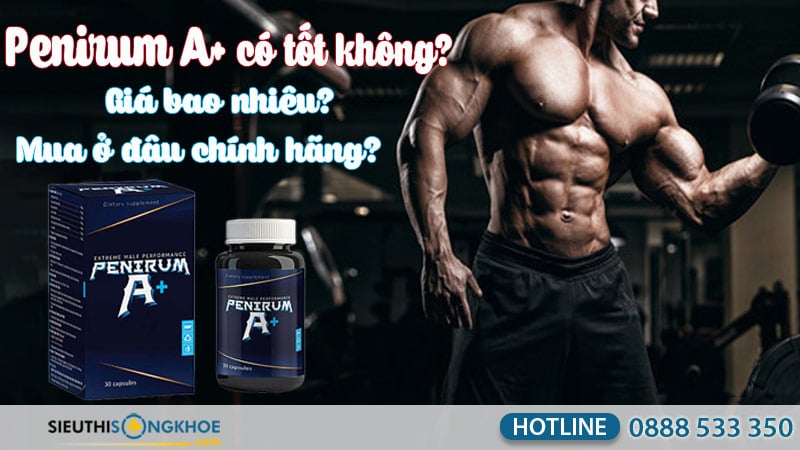penirum a+ có tốt không, giá bao nhiêu, mua ở đâu